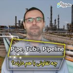 تفاوت سه اصطلاح Pipe ،Tube و Pipeline