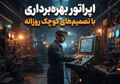 اپراتور بهره‌برداری با تصمیم‌های کوچک روزانه