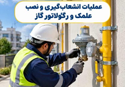 عملیات انشعاب‌گیری و نصب علمک و رگولاتور گاز